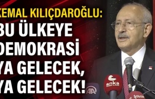 Kılıçdaroğlu: Mutlaka bu ülkeye demokrasi gelecek
