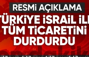 Türkiye'den İsrail kararı! Tüm ticaret ilişkileri durduruldu