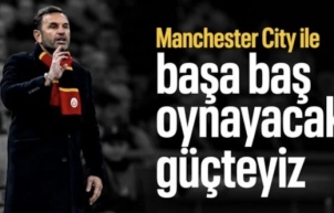 Okan Buruk: Manchester City ile başa baş oynayacak güçteyiz
