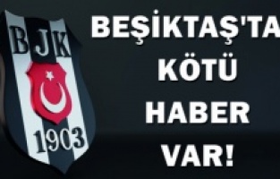Beşiktaş'tan kötü haber var!