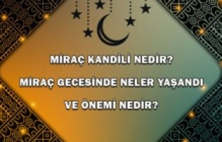 Miraç Kandili Nedir? Miraç Gecesinde neler yaşandı ve önemi nedir?
