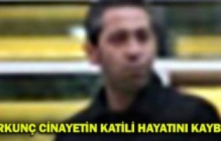 Korkunç cinayetin katili hayatını kaybetti