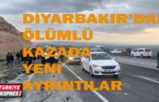 Diyarbakır’daki ölümlü kazada yeni detay
