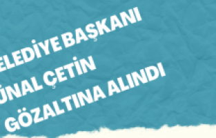 Gökçeada Belediye Başkanı Ünal Çetin gözaltına alındı