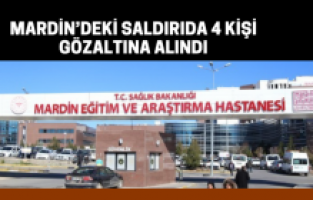 Mardin’deki saldırıda 4 kişi gözaltına alındı