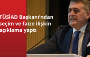 TÜSİAD Başkanı’ndan seçim ve faiz açıklaması