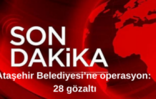 Ataşehir Belediyesi’ne operasyon: 28 gözaltı
