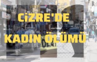 Cizre’de şüpheli kadın ölümü