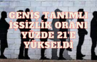 Geniş tanımlı işsizlik oranı yüzde 21'e yükseldi
