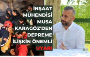 İnşaat Mühendisi Musa Karagöz'den dikkat çeken uyarı