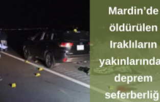 Mardin’de öldürülen Iraklıların yakınlarından deprem seferberliği