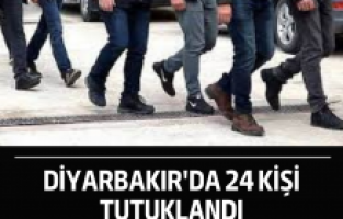 Diyarbakır'da 24 kişi tutuklandı