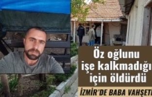 İşe gitmeyen oğlunu öldürdü