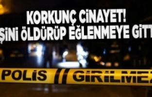 Karısını öldürdü: Cinayeti işledikten sonra eğlenmeye gitti