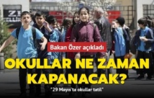 Bakan Özer: 29 Mayıs'ta okullarımızı tatil edeceğiz