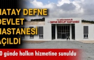 Defne Devlet Hastanesi bugün hizmete başladı