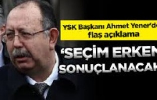 YSK Başkanı Ahmet Yener'den seçim açıklaması