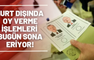 Yurt dışında oy verme işlemleri bugün sona eriyor