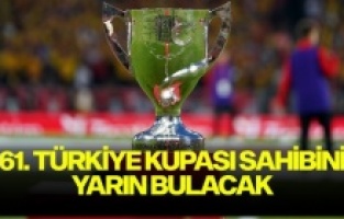 61. Türkiye Kupası sahibini yarın bulacak