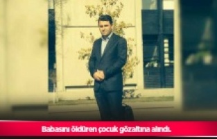 Babasını öldüren çocuk gözaltına alındı