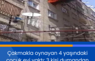Çakmakla oynayan 4 yaşındaki çocuk evi yaktı: 3 kişi dumandan etkilendi