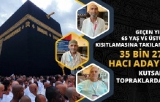 Geçen yıl 65 yaş kısıtlamasına takılan 35 bin 27 hacı adayı, kutsal topraklarda