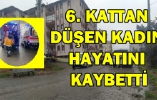 6. kattan düşen kadın hayatını kaybetti