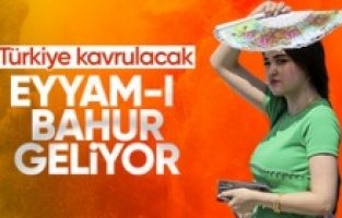 Türkiye'de önümüzdeki haftadan itibaren Eyyam-ı Bahur sıcaklıkları etkisini gösterecek