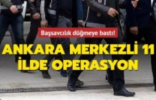 Ankara merkezli 11 ilde büyük operasyon