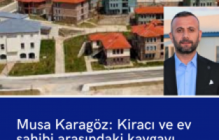 Musa Karagöz: Kiracı ve ev sahibi arasındaki kavgayı bitirmek mümkün!