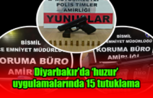 Diyarbakır’da ‘huzur’ uygulaması; 15 tutuklama