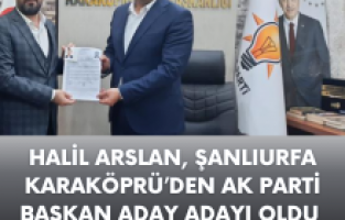 Halil Arslan, Şanlıurfa Karaköprü’den AK PARTİ Başkan aday adayı oldu