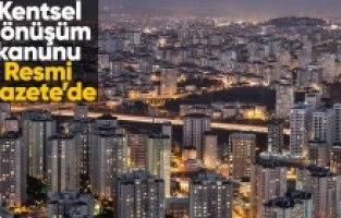Kentsel dönüşüm kanunu Resmi Gazete'de yayınlandı