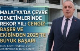 Malatya’da Çevre Denetimlerinde Rekor Yıl: Cengiz Başer ve Ekibinden 2025’te Büyük Başarı