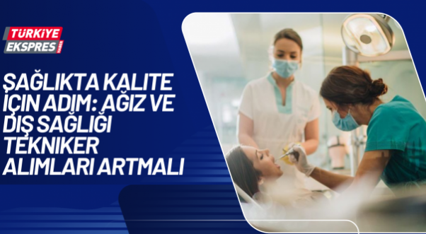 Ağız ve Diş Sağlığı Hastanelerinde Tekniker Eksikliği: Sağlıkta Kalite İçin Çözüm Kapıda
