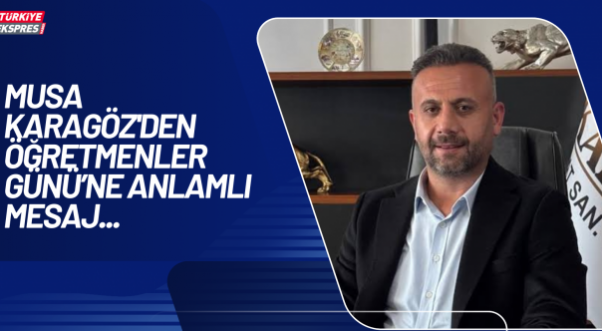 Musa Karagöz'den Öğretmenler Günü’ne Anlamlı Mesaj