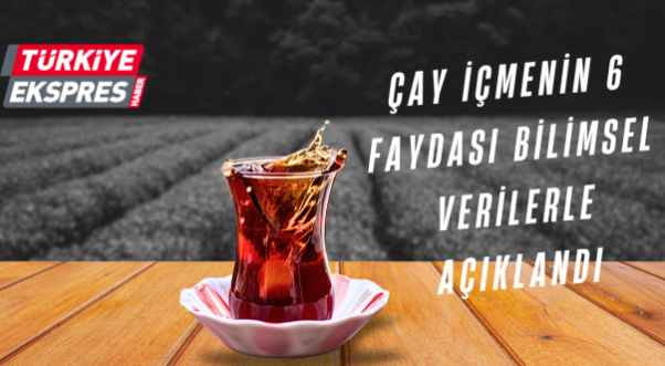 Çay İçmenin 6 Faydası Bilimsel Verilerle Açıklandı..