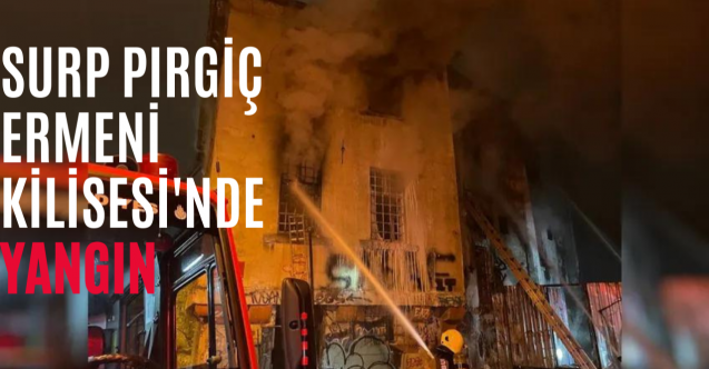 Surp Pırgiç Ermeni Kilisesi'nde yangın: 2 ölü, 2 yaralı