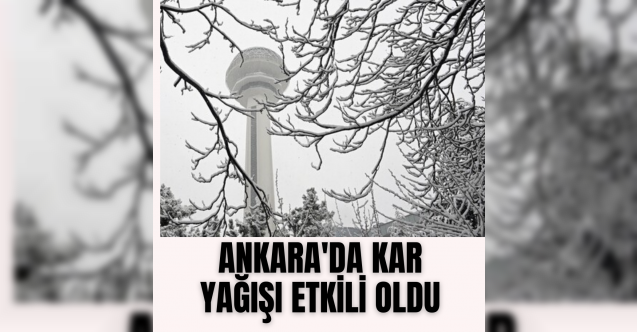 Ankara'da kar yağışı etkili oldu