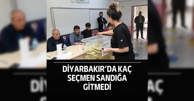 Diyarbakır’da kaç seçmen sandığa gitmedi