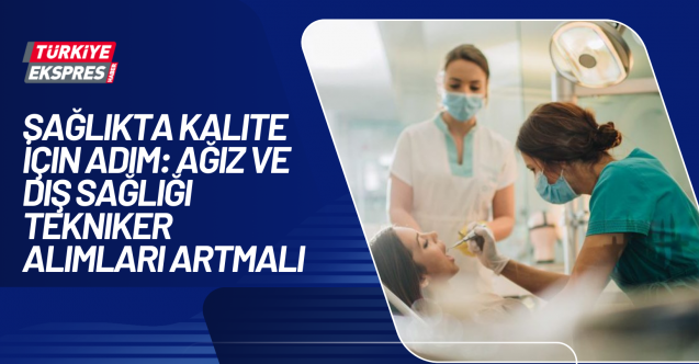 Ağız ve Diş Sağlığı Hastanelerinde Tekniker Eksikliği: Sağlıkta Kalite İçin Çözüm Kapıda