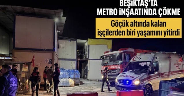 Beşiktaş’ta metro inşaatında göçük: 1 işçi hayatını kaybetti