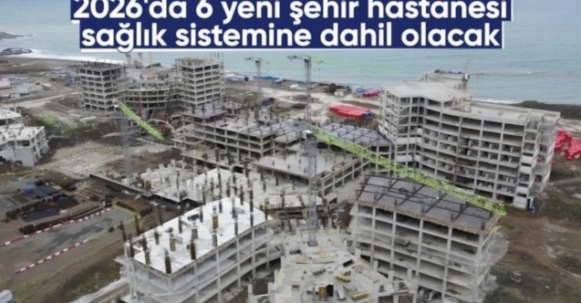 2026’da 6 yeni şehir hastanesi hizmete açılacak