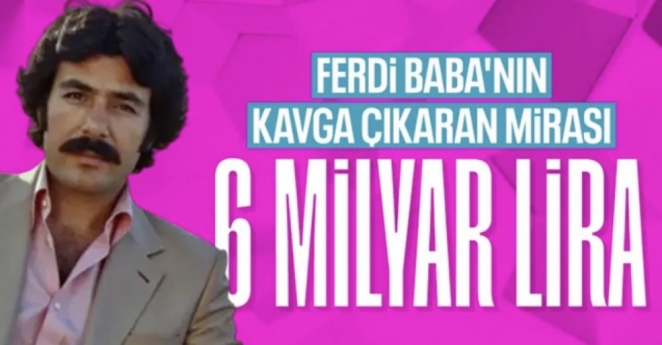 Ferdi Tayfur'un mirasının 6 milyar TL olduğu ortaya çıktı