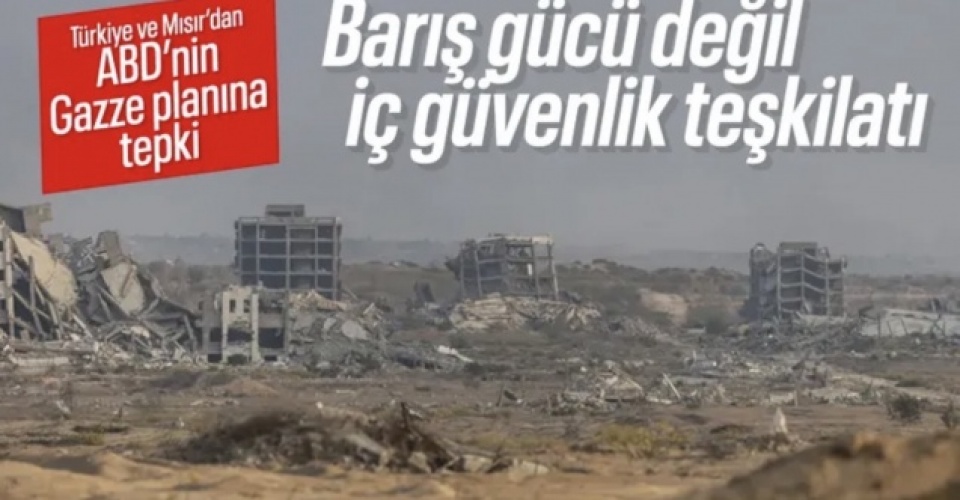 Türkiye ve Mısır’dan ABD’nin Gazze planına itiraz