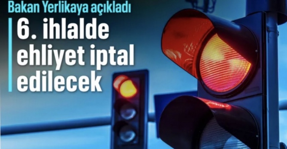 Bakan Ali Yerlikaya duyurdu: 6. kez kırmızı ışık ihlalinde ehliyet iptal edilecek