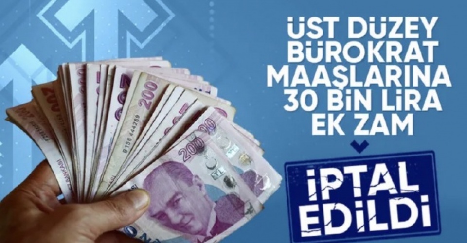 Üst düzey kamu yöneticilerine ek 30 bin TL zam iptal edildi