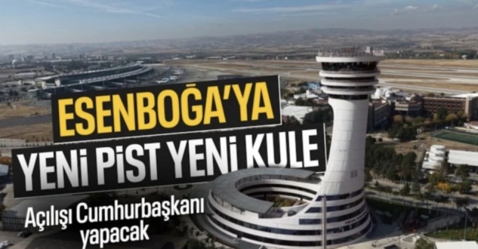 Esenboğa Havalimanı'nın 3. pisti hizmete sunuluyor: Açılışı Cumhurbaşkanı Erdoğan yapacak