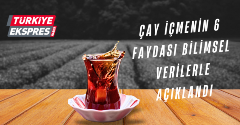 Çay İçmenin 6 Faydası Bilimsel Verilerle Açıklandı..