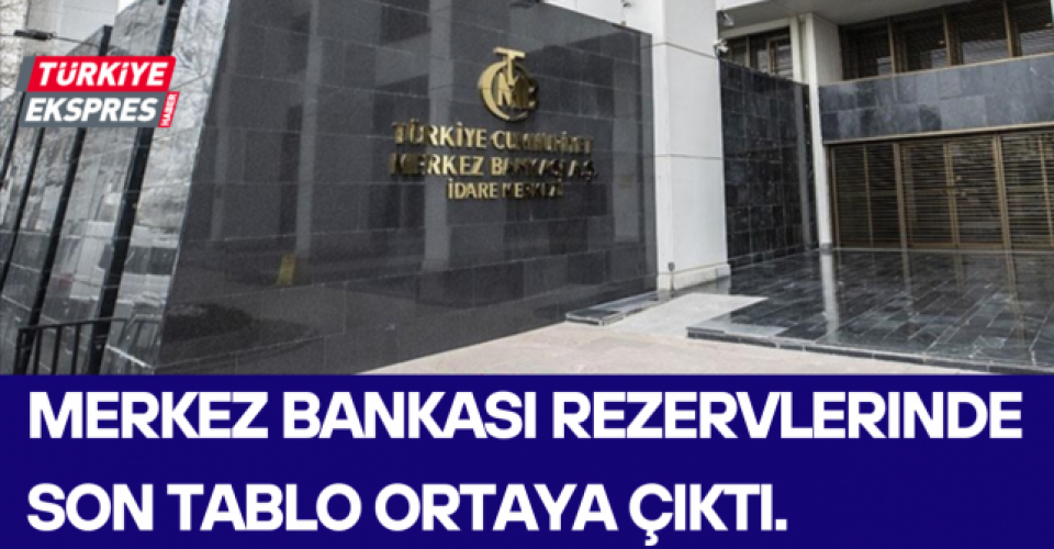 Merkez Bankası rezervlerinde son tablo ortaya çıktı.